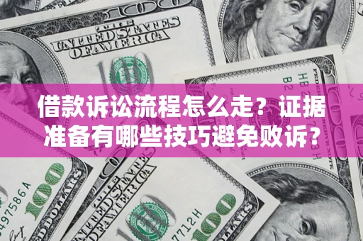 济南借款诉讼流程怎么走？证据准备有哪些技巧避免败诉？