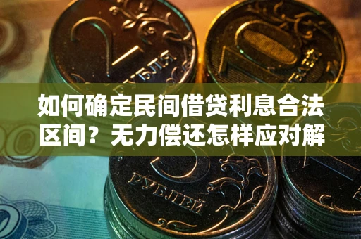 济南如何确定民间借贷利息合法区间？无力偿还怎样应对解决法门？