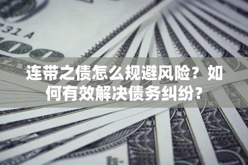 济南连带之债怎么规避风险？如何有效解决债务纠纷？