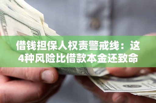 济南借钱担保人权责警戒线：这4种风险比借款本金还致命
