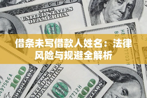 济南借条未写借款人姓名：法律风险与规避全解析