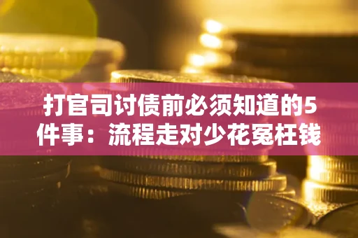 济南打官司讨债前必须知道的5件事：流程走对少花冤枉钱