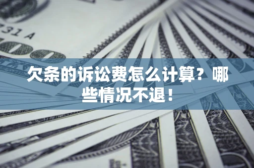 济南欠条的诉讼费怎么计算?哪些情况不退! 济南欠条的诉讼费怎么计算?哪些情况不退!