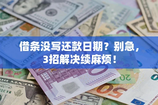 济南借条没写还款日期？别急，3招解决续麻烦！
