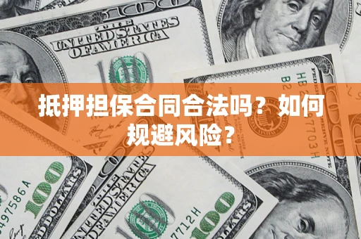 济南抵押担保合同合法吗？如何规避风险？