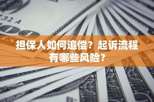 济南担保人如何追偿？起诉流程有哪些风险？