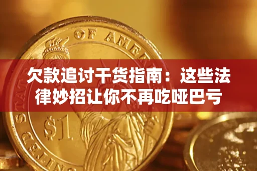 济南欠款追讨干货指南：这些法律妙招让你不再吃哑巴亏