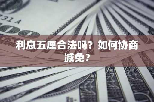 济南利息五厘合法吗？如何协商减免？