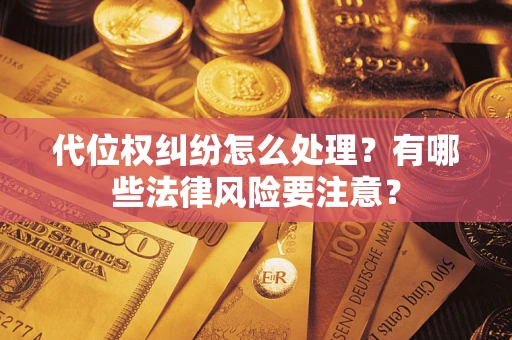 济南代位权纠纷怎么处理？有哪些法律风险要注意？
