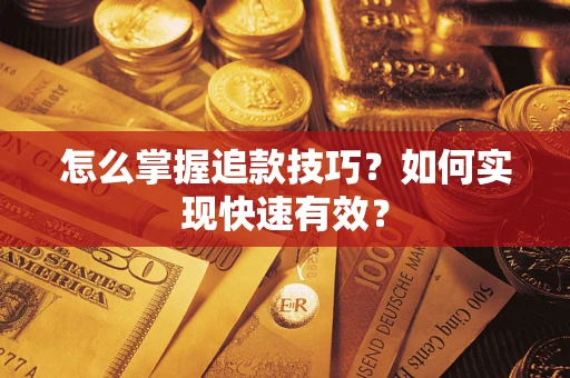 济南怎么掌握追款技巧？如何实现快速有效？