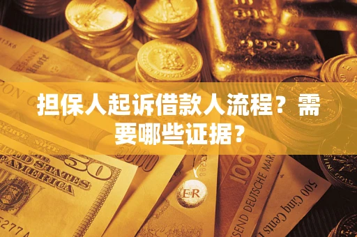 济南担保人起诉借款人流程?需要哪些证据? 济南担保人起诉借款人流程?需要哪些证据?