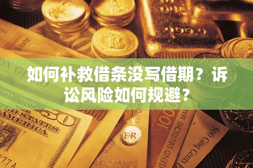 济南如何补救借条没写借期？诉讼风险如何规避？
