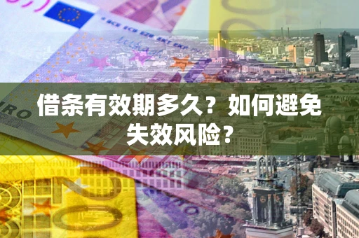 济南借条有效期多久？如何避免失效风险？