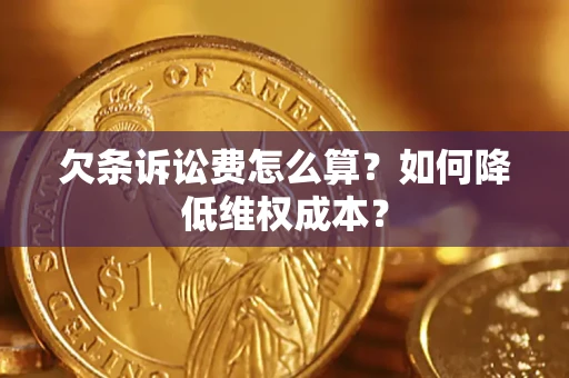 济南欠条诉讼费怎么算？如何降低维权成本？