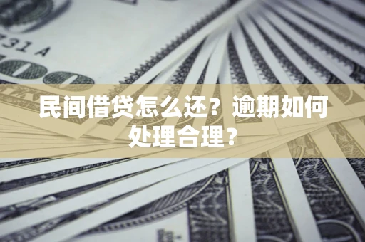 济南民间借贷怎么还？逾期如何处理合理？