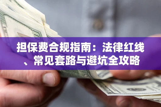 济南担保费合规指南：法律红线、常见套路与避坑全攻略