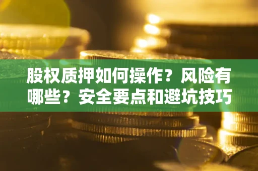 济南股权质押如何操作？风险有哪些？安全要点和避坑技巧？
