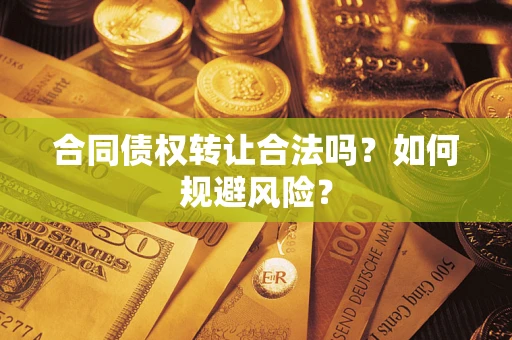 济南合同债权转让合法吗？如何规避风险？