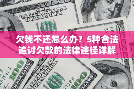 济南欠钱不还怎么办？5种合法追讨欠款的法律途径详解
