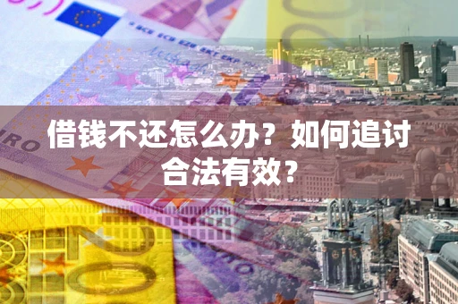 济南借钱不还怎么办？如何追讨合法有效？