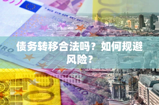 济南债务转移合法吗？如何规避风险？