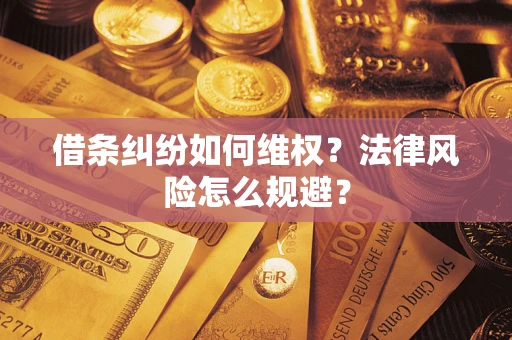 济南借条纠纷如何维权？法律风险怎么规避？