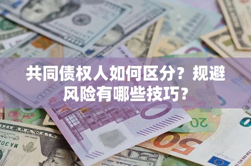 济南共同债权人如何区分？规避风险有哪些技巧？