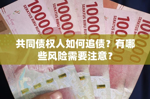 济南共同债权人如何追债？有哪些风险需要注意？