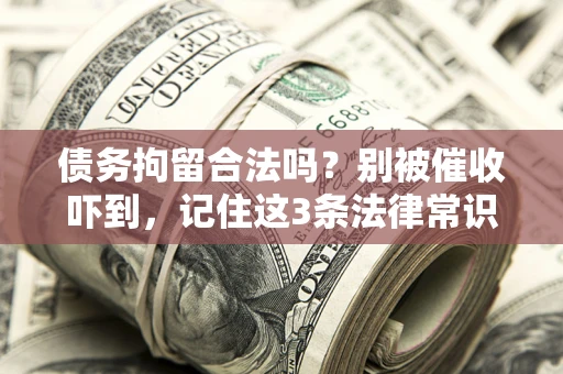 济南债务拘留合法吗？别被催收吓到，记住这3条法律常识