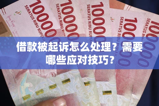 济南借款被起诉怎么处理？需要哪些应对技巧？