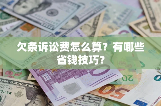 济南欠条诉讼费怎么算？有哪些省钱技巧？