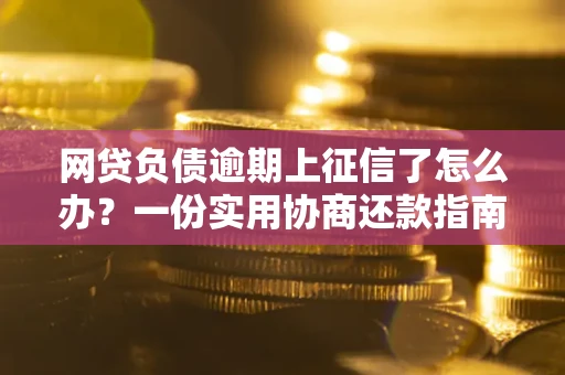 济南网贷负债逾期上征信了怎么办？一份实用协商还款指南请收好