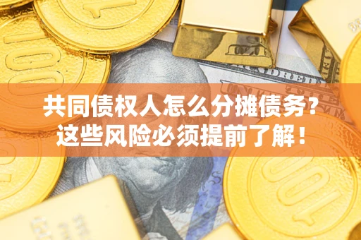 济南共同债权人怎么分摊债务？这些风险必须提前了解！