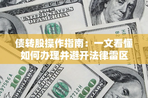 济南债转股操作指南：一文看懂如何办理并避开法律雷区