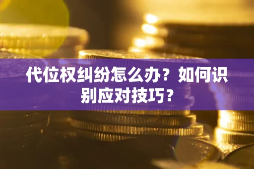 济南代位权纠纷怎么办？如何识别应对技巧？