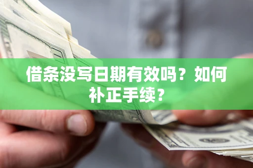 济南借条没写日期有效吗？如何补正手续？