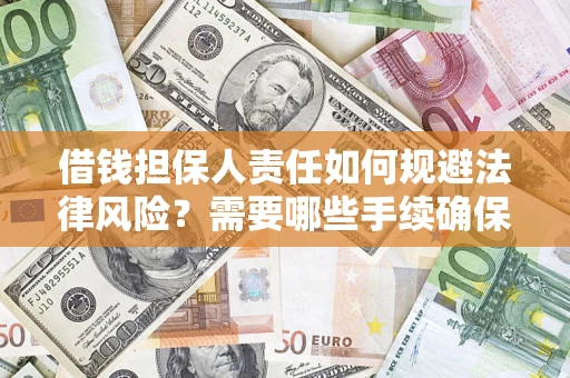 济南借钱担保人责任如何规避法律风险？需要哪些手续确保安全？