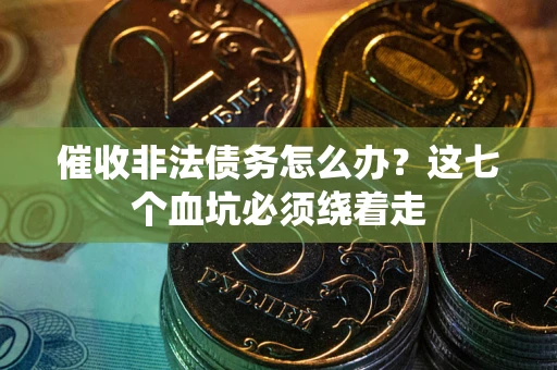 济南催收非法债务怎么办？这七个血坑必须绕着走