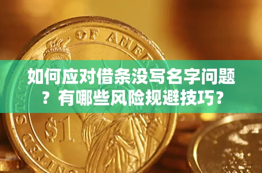 济南如何应对借条没写名字问题？有哪些风险规避技巧？