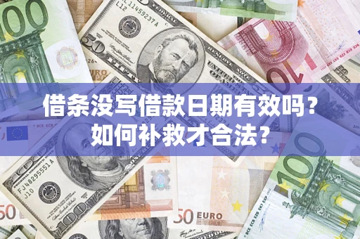 济南借条没写借款日期有效吗？如何补救才合法？