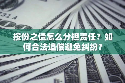 济南按份之债怎么分担责任？如何合法追偿避免纠纷？